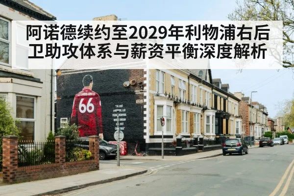 阿诺德续约至2029年利物浦右后卫助攻体系与薪资平衡深度解析