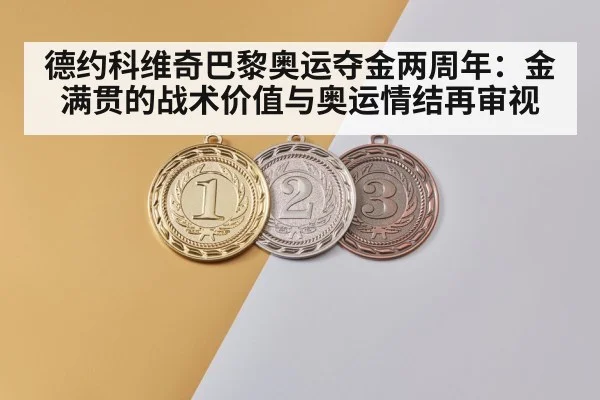 德约科维奇巴黎奥运夺金两周年:金满贯的战术价值与奥运情结再审视